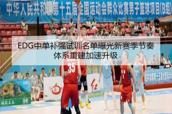 EDG中单补强试训名单曝光新赛季节奏体系重建加速升级